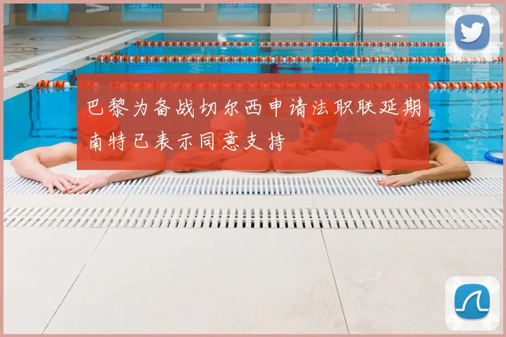 巴黎为备战切尔西申请法职联延期南特已表示同意支持