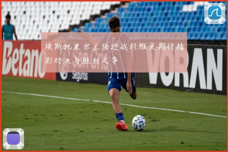 埃斯托里尔主场迎战科维良期待精彩对决与胜利之争