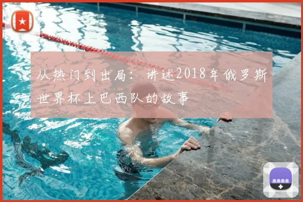 从热门到出局：讲述2018年俄罗斯世界杯上巴西队的故事