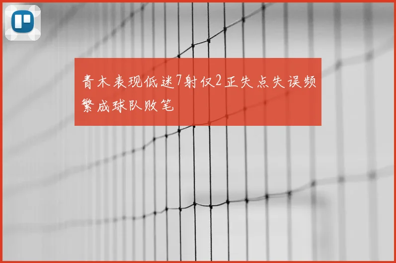 青木表现低迷7射仅2正失点失误频繁成球队败笔