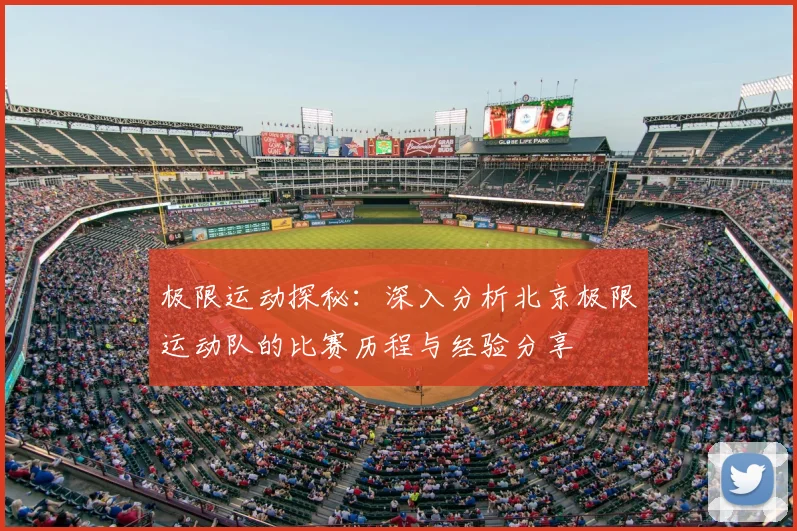 极限运动探秘：深入分析北京极限运动队的比赛历程与经验分享