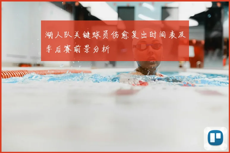 湖人队关键球员伤愈复出时间表及季后赛前景分析