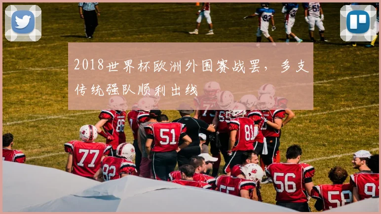 2018世界杯欧洲外围赛战罢，多支传统强队顺利出线