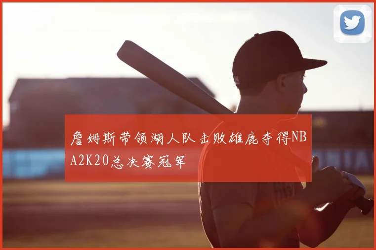 詹姆斯带领湖人队击败雄鹿夺得NBA2K20总决赛冠军