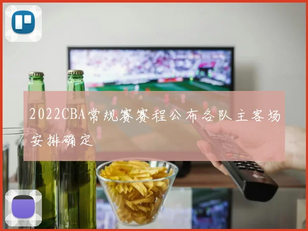 2022CBA常规赛赛程公布各队主客场安排确定