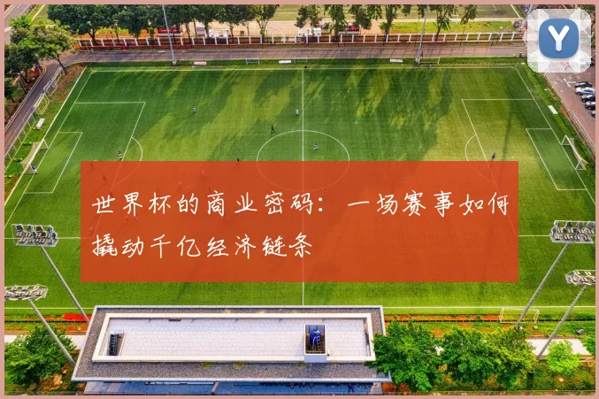 世界杯的商业密码：一场赛事如何撬动千亿经济链条