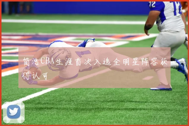 简浩CBA生涯首次入选全明星阵容获得认可