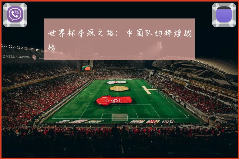 世界杯夺冠之路：中国队的辉煌战绩