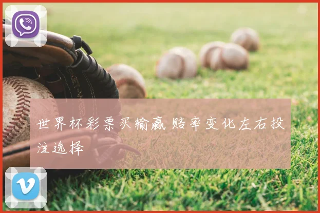 世界杯彩票买输赢 赔率变化左右投注选择